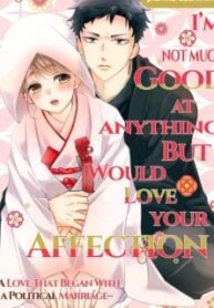 I'm Not Much Good At Anything, But Would Love Your Affection ~A Love That Began With a Political Marriage~